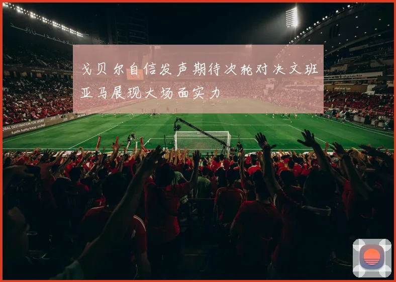 戈贝尔自信发声期待次轮对决文班亚马展现大场面实力